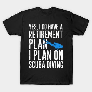 Yes I do have a retirement plan I plan on scuba diving T-Shirt
